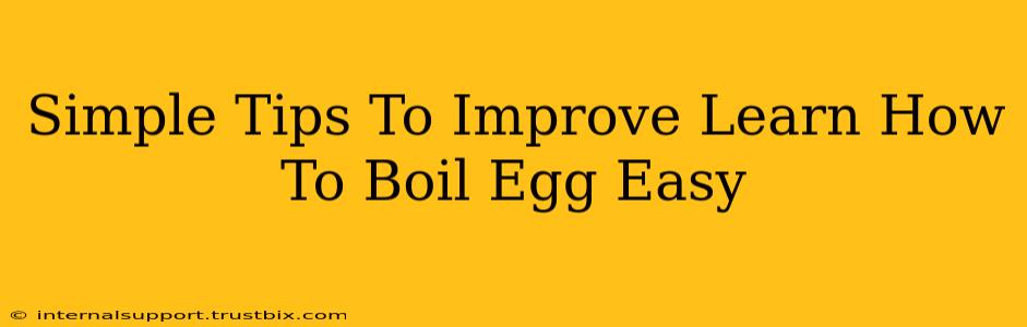 Simple Tips To Improve Learn How To Boil Egg Easy