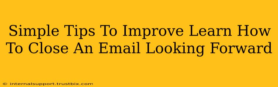 Simple Tips To Improve Learn How To Close An Email Looking Forward