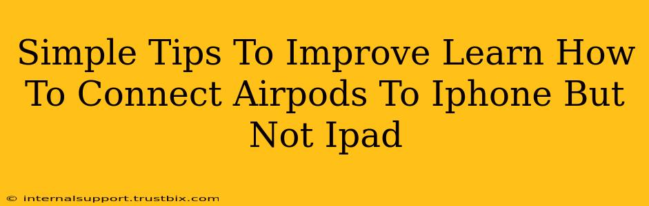 Simple Tips To Improve Learn How To Connect Airpods To Iphone But Not Ipad