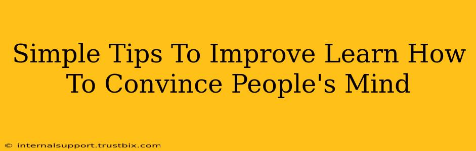 Simple Tips To Improve Learn How To Convince People's Mind