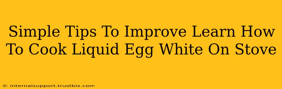 Simple Tips To Improve Learn How To Cook Liquid Egg White On Stove