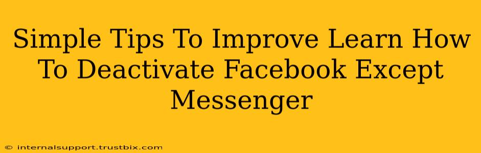 Simple Tips To Improve Learn How To Deactivate Facebook Except Messenger