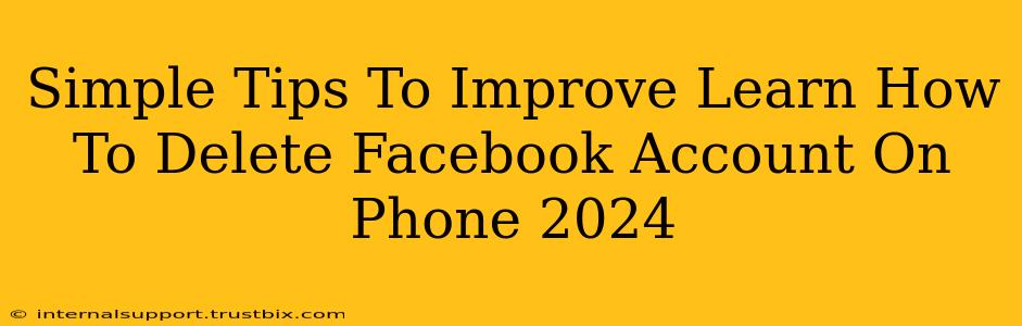 Simple Tips To Improve Learn How To Delete Facebook Account On Phone 2024