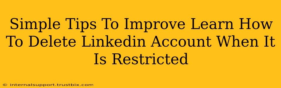 Simple Tips To Improve Learn How To Delete Linkedin Account When It Is Restricted