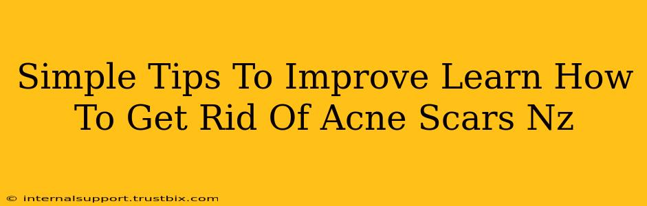 Simple Tips To Improve Learn How To Get Rid Of Acne Scars Nz