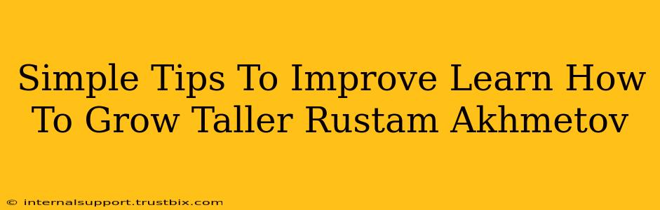 Simple Tips To Improve Learn How To Grow Taller Rustam Akhmetov