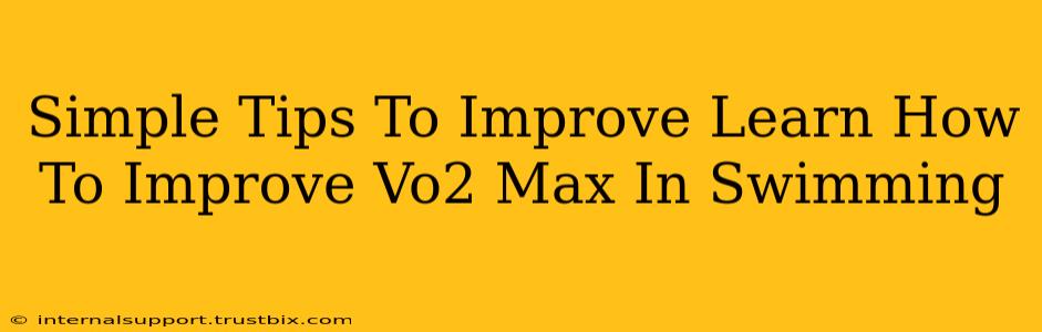 Simple Tips To Improve Learn How To Improve Vo2 Max In Swimming