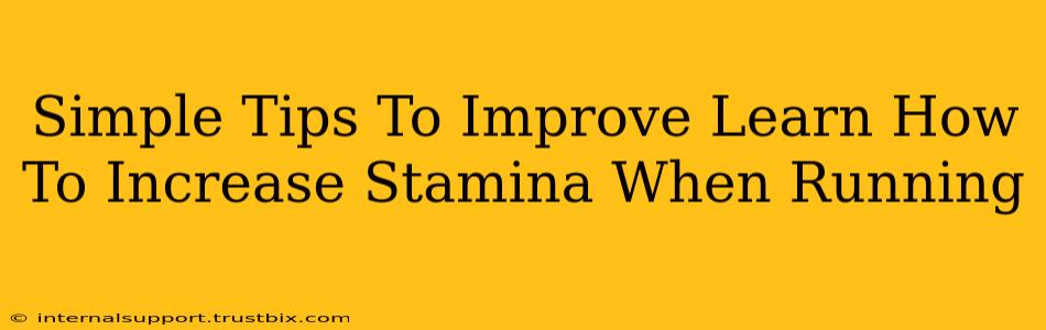 Simple Tips To Improve Learn How To Increase Stamina When Running