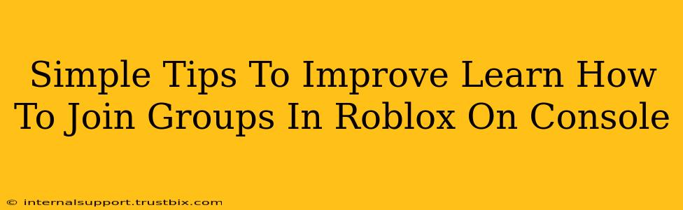 Simple Tips To Improve Learn How To Join Groups In Roblox On Console