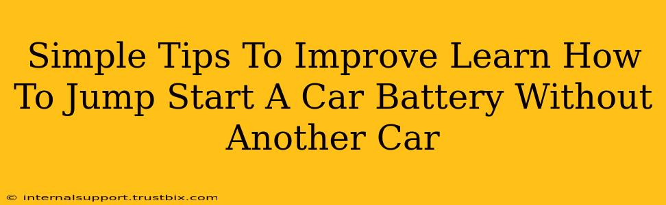 Simple Tips To Improve Learn How To Jump Start A Car Battery Without Another Car