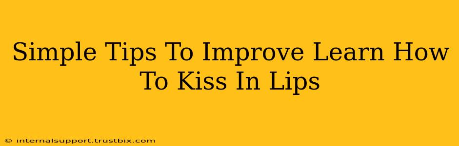 Simple Tips To Improve Learn How To Kiss In Lips