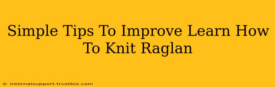 Simple Tips To Improve Learn How To Knit Raglan