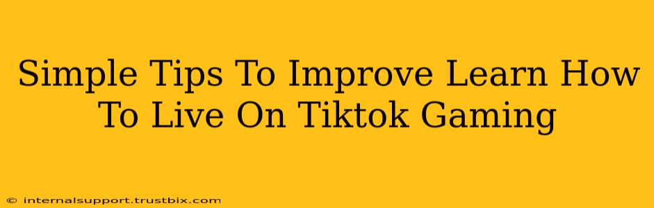 Simple Tips To Improve Learn How To Live On Tiktok Gaming