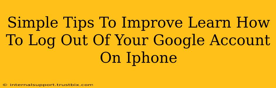 Simple Tips To Improve Learn How To Log Out Of Your Google Account On Iphone