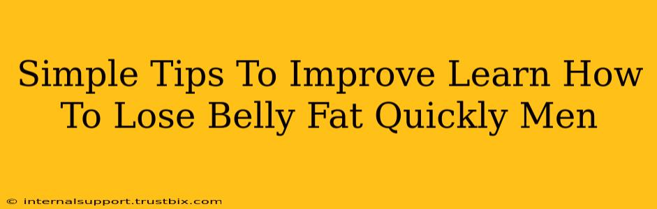 Simple Tips To Improve Learn How To Lose Belly Fat Quickly Men