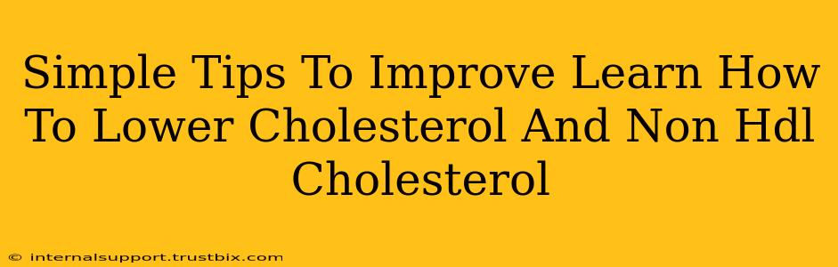 Simple Tips To Improve Learn How To Lower Cholesterol And Non Hdl Cholesterol