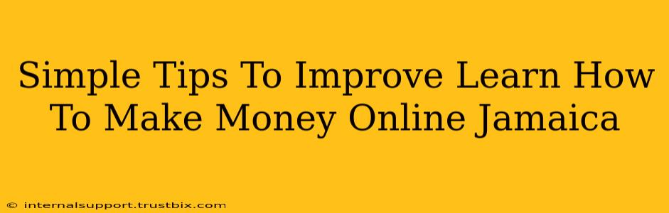 Simple Tips To Improve Learn How To Make Money Online Jamaica