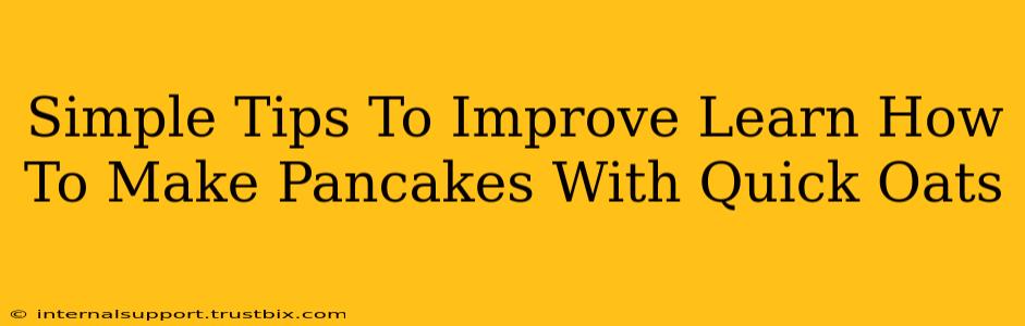 Simple Tips To Improve Learn How To Make Pancakes With Quick Oats