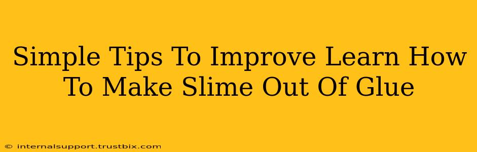 Simple Tips To Improve Learn How To Make Slime Out Of Glue