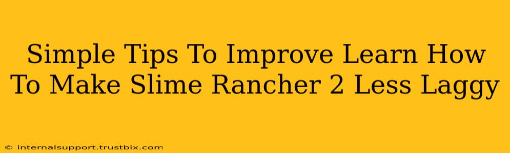 Simple Tips To Improve Learn How To Make Slime Rancher 2 Less Laggy