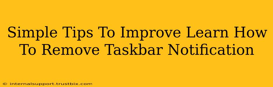 Simple Tips To Improve Learn How To Remove Taskbar Notification