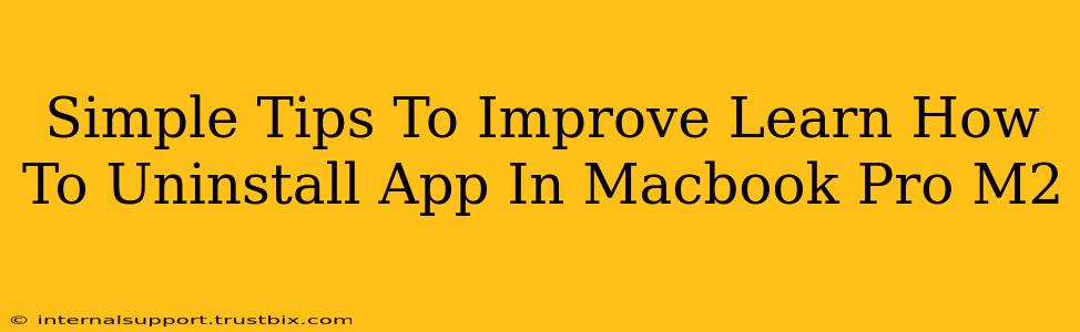 Simple Tips To Improve Learn How To Uninstall App In Macbook Pro M2