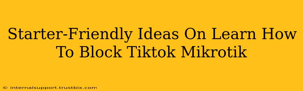 Starter-Friendly Ideas On Learn How To Block Tiktok Mikrotik