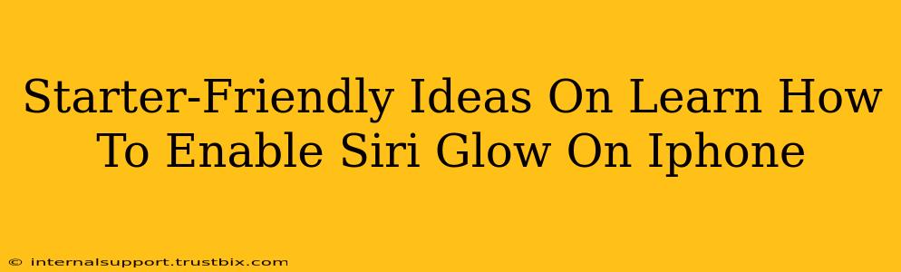 Starter-Friendly Ideas On Learn How To Enable Siri Glow On Iphone