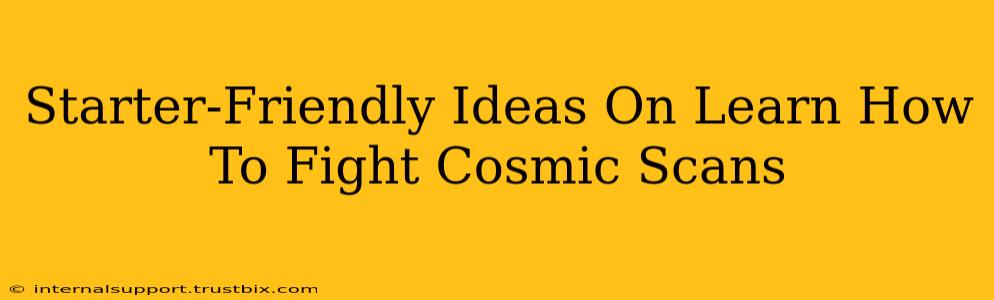 Starter-Friendly Ideas On Learn How To Fight Cosmic Scans