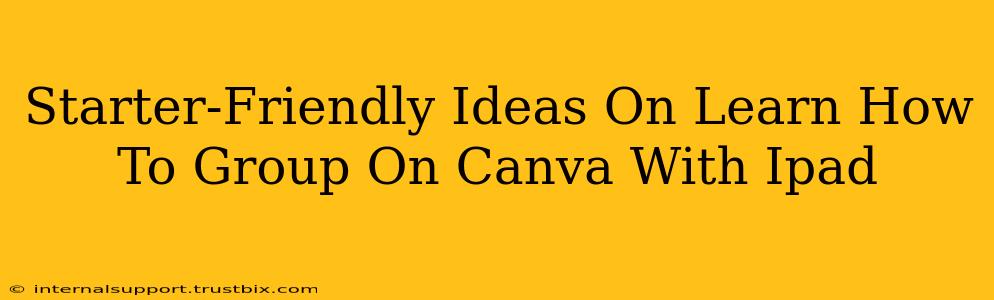 Starter-Friendly Ideas On Learn How To Group On Canva With Ipad