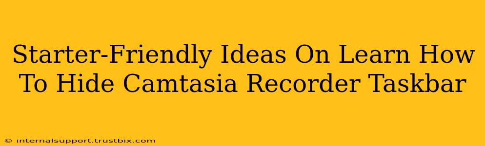 Starter-Friendly Ideas On Learn How To Hide Camtasia Recorder Taskbar