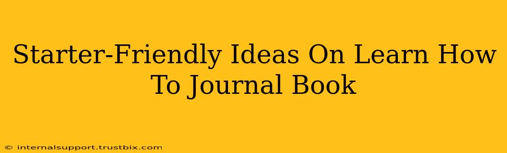 Starter-Friendly Ideas On Learn How To Journal Book