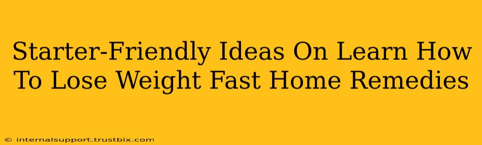 Starter-Friendly Ideas On Learn How To Lose Weight Fast Home Remedies