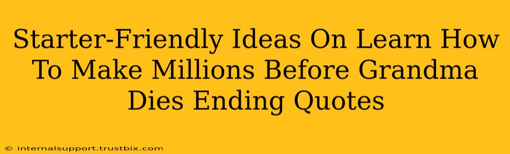 Starter-Friendly Ideas On Learn How To Make Millions Before Grandma Dies Ending Quotes