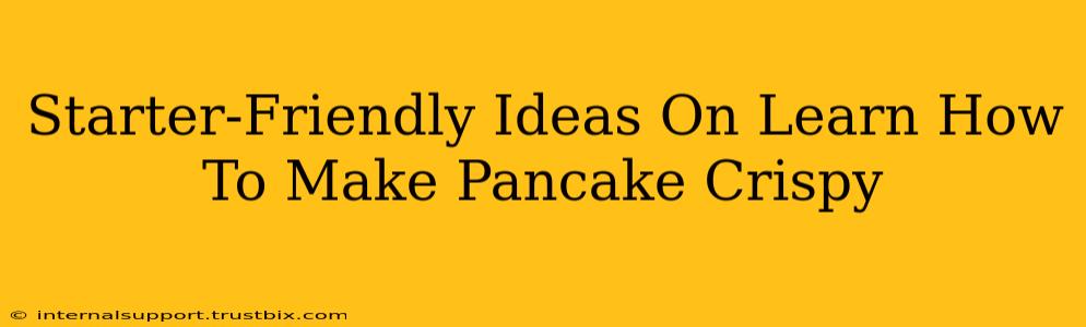 Starter-Friendly Ideas On Learn How To Make Pancake Crispy