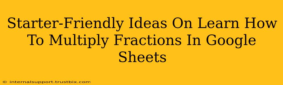 Starter-Friendly Ideas On Learn How To Multiply Fractions In Google Sheets