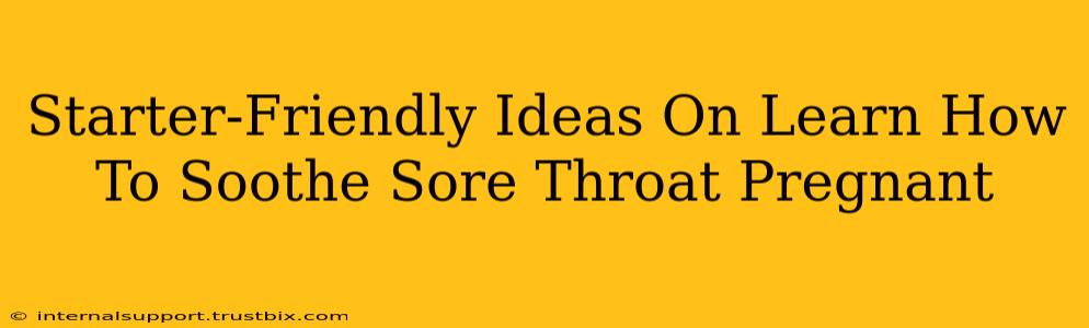 Starter-Friendly Ideas On Learn How To Soothe Sore Throat Pregnant