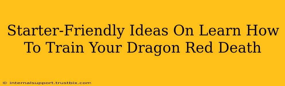 Starter-Friendly Ideas On Learn How To Train Your Dragon Red Death