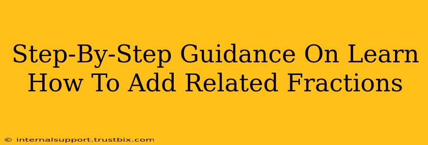 Step-By-Step Guidance On Learn How To Add Related Fractions