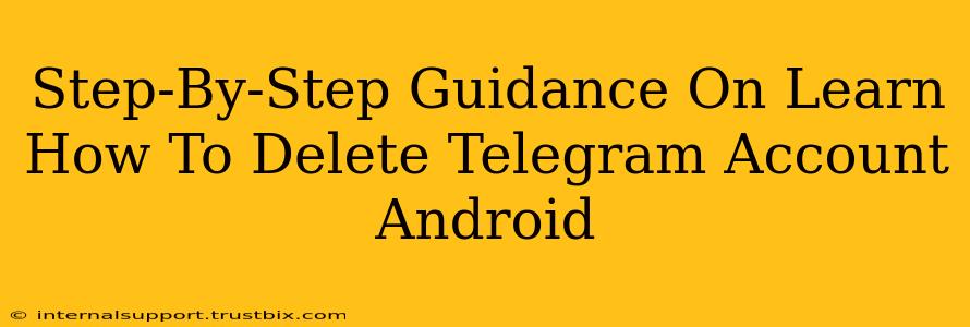 Step-By-Step Guidance On Learn How To Delete Telegram Account Android