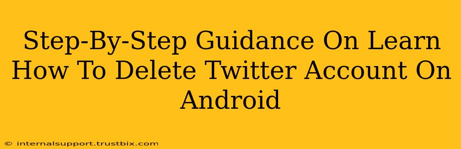 Step-By-Step Guidance On Learn How To Delete Twitter Account On Android