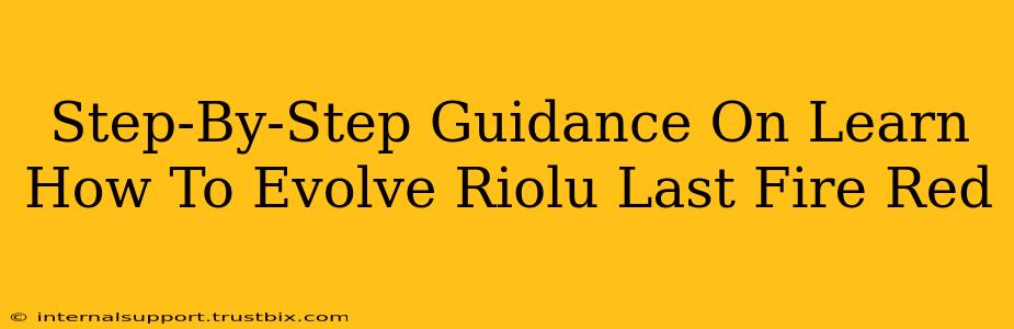 Step-By-Step Guidance On Learn How To Evolve Riolu Last Fire Red