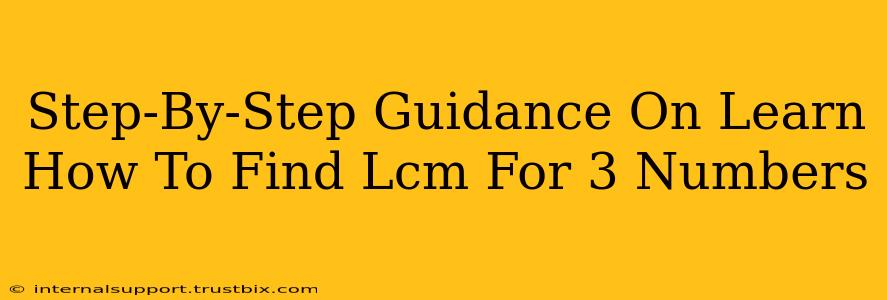 Step-By-Step Guidance On Learn How To Find Lcm For 3 Numbers