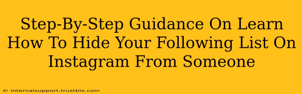 Step-By-Step Guidance On Learn How To Hide Your Following List On Instagram From Someone