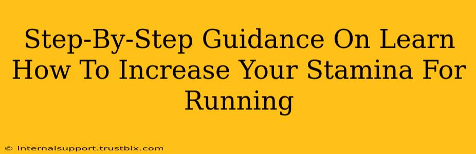 Step-By-Step Guidance On Learn How To Increase Your Stamina For Running