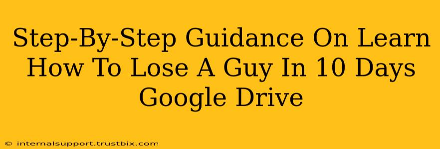 Step-By-Step Guidance On Learn How To Lose A Guy In 10 Days Google Drive