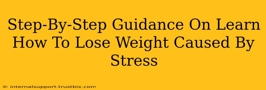 Step-By-Step Guidance On Learn How To Lose Weight Caused By Stress