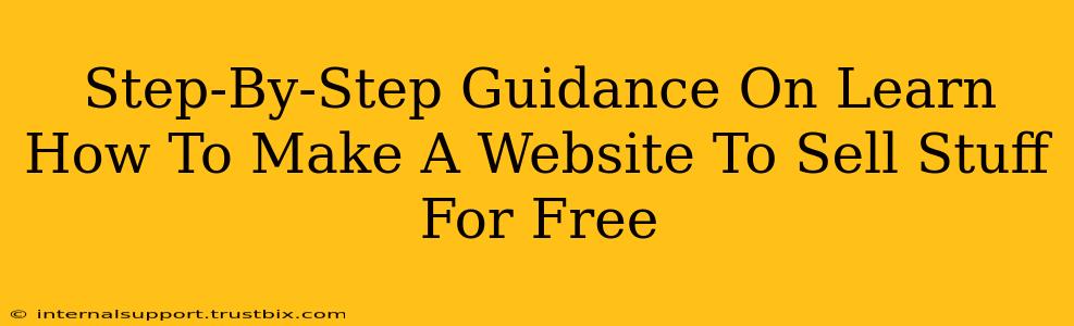 Step-By-Step Guidance On Learn How To Make A Website To Sell Stuff For Free