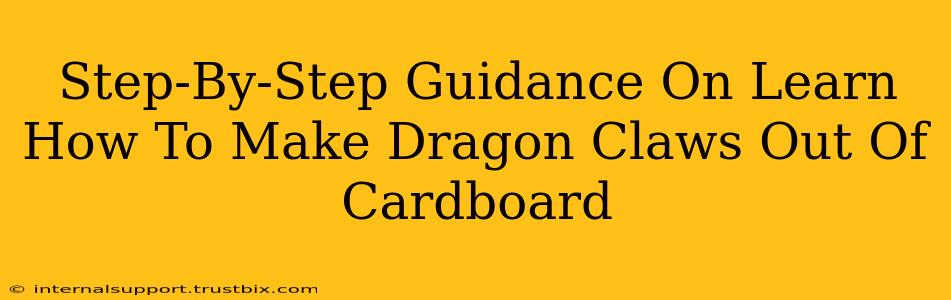 Step-By-Step Guidance On Learn How To Make Dragon Claws Out Of Cardboard