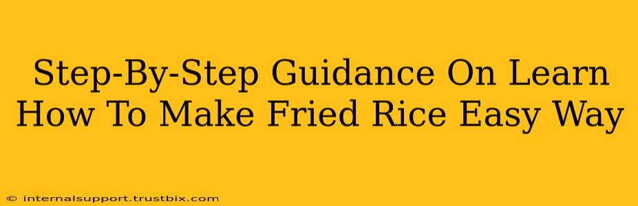 Step-By-Step Guidance On Learn How To Make Fried Rice Easy Way